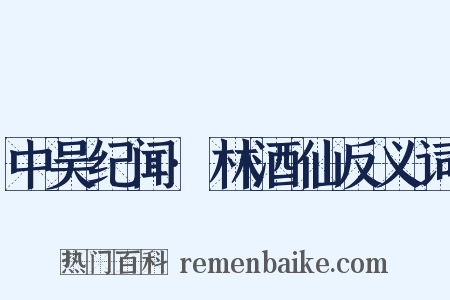 中吴纪闻·林酒仙反义词是什么意思的图片